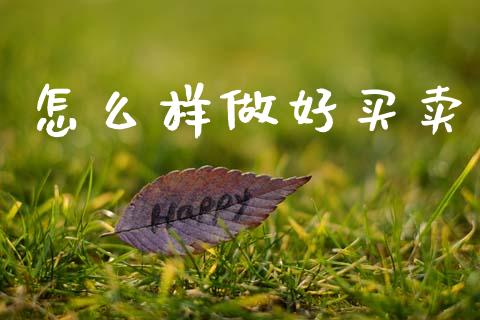 怎么样做好买卖_https://cj007.lansai.wang_财经新闻_第1张