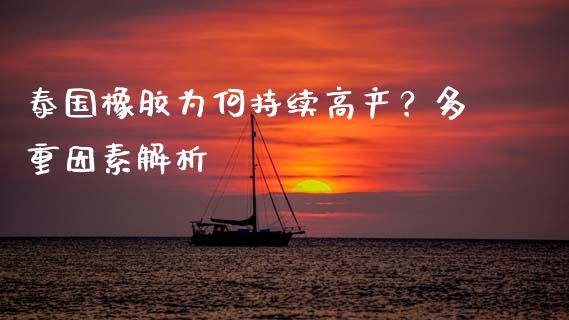 泰国橡胶为何持续高产？多重因素解析_https://cj007.lansai.wang_全球市场_第1张