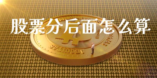 股票分后面怎么算_https://cj007.lansai.wang_期货开户_第1张