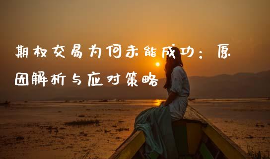 期权交易为何未能成功：原因解析与应对策略_https://cj007.lansai.wang_金融监管_第1张