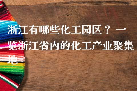浙江有哪些化工园区？ 一览浙江省内的化工产业聚集地_https://cj007.lansai.wang_全球市场_第1张