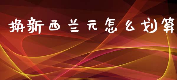 换新西兰元怎么划算_https://cj007.lansai.wang_债券资讯_第1张