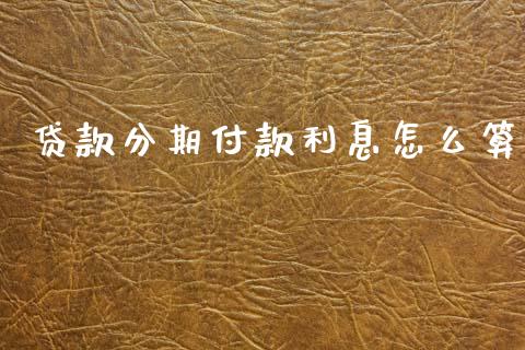 贷款分期付款利息怎么算_https://cj007.lansai.wang_外汇交易_第1张