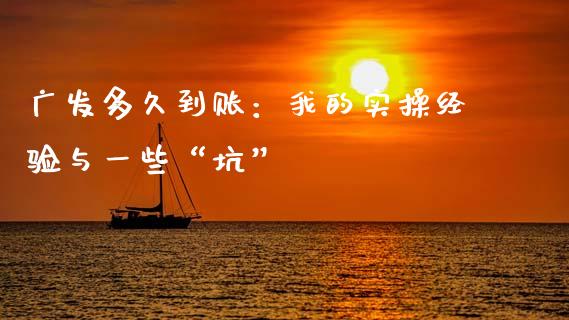 广发多久到账：我的实操经验与一些“坑”_https://cj007.lansai.wang_期货开户_第1张