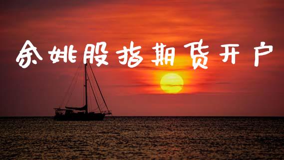 余姚股指期货开户_https://cj007.lansai.wang_外汇交易_第1张