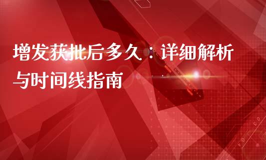 增发获批后多久：详细解析与时间线指南_https://cj007.lansai.wang_外汇交易_第1张