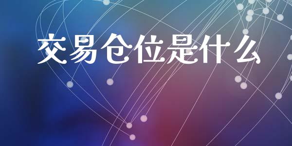 交易仓位是什么_https://cj007.lansai.wang_期货开户_第1张