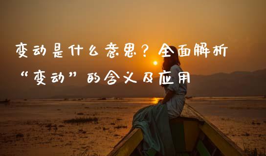 变动是什么意思？全面解析“变动”的含义及应用_https://cj007.lansai.wang_债券资讯_第1张