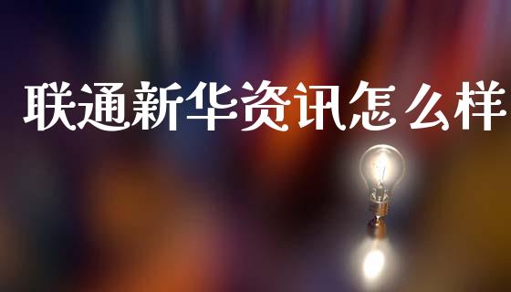 联通新华资讯怎么样_https://cj007.lansai.wang_全球市场_第1张