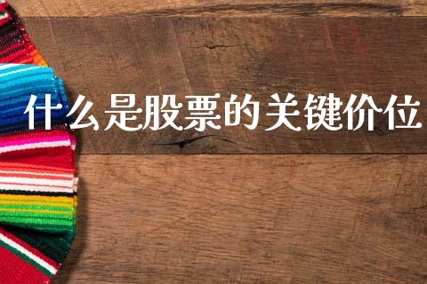 什么是股票的关键价位_https://cj007.lansai.wang_外汇交易_第1张