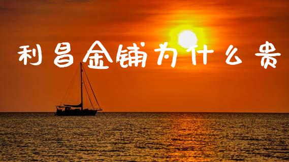 利昌金铺为什么贵_https://cj007.lansai.wang_外汇交易_第1张