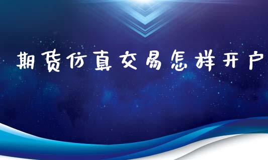 期货仿真交易怎样开户_https://cj007.lansai.wang_财经新闻_第1张