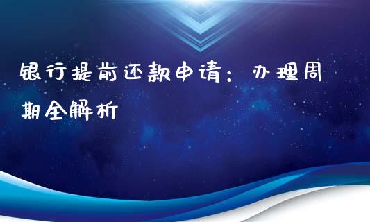 银行提前还款申请：办理周期全解析_https://cj007.lansai.wang_债券资讯_第1张