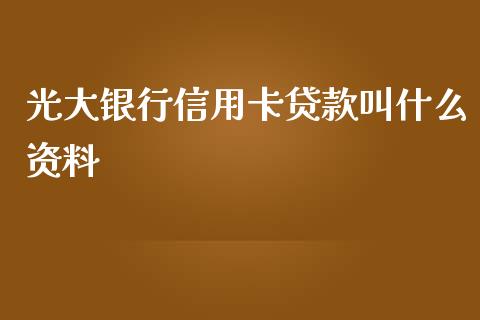 光大银行信用卡贷款叫什么资料_https://cj007.lansai.wang_期货开户_第1张