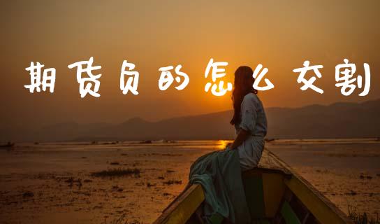 期货负的怎么交割_https://cj007.lansai.wang_财经新闻_第1张