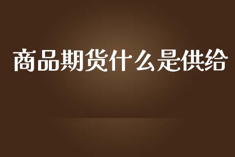 商品期货什么是供给_https://cj007.lansai.wang_全球市场_第1张