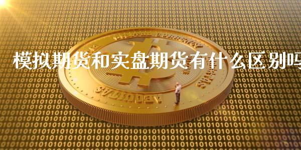 模拟期货和实盘期货有什么区别吗_https://cj007.lansai.wang_期货开户_第1张