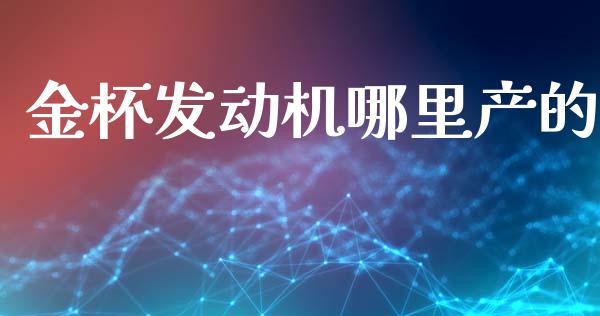 金杯发动机哪里产的_https://cj007.lansai.wang_全球市场_第1张