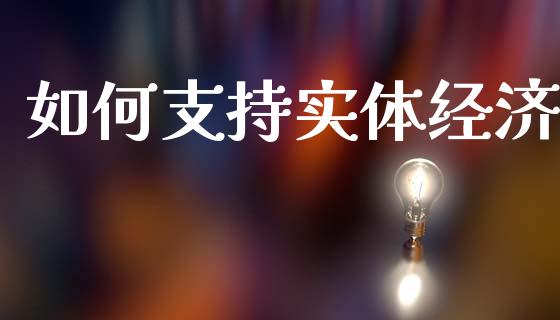 如何支持实体经济_https://cj007.lansai.wang_债券资讯_第1张