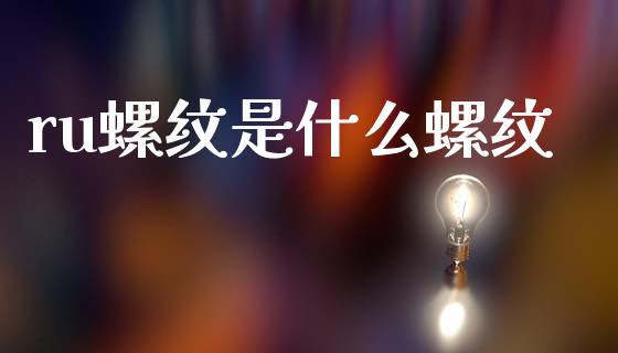 ru螺纹是什么螺纹_债券资讯_第1张_期货开户_金融监管_外汇交易_债券资讯_全球市场_财经新闻 ru螺纹是什么螺纹_https://cj007.lansai.wang_债券资讯_第1张