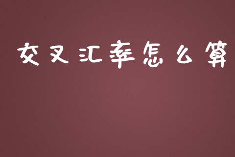 交叉汇率怎么算_https://cj007.lansai.wang_财经新闻_第1张