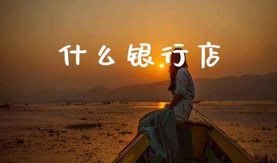 什么银行店_https://cj007.lansai.wang_期货开户_第1张