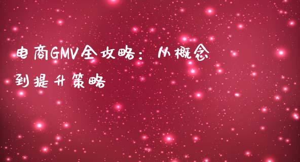 电商GMV全攻略:从概念到提升策略_债券资讯_第1张_期货开户_金融监管_外汇交易_债券资讯_全球市场_财经新闻 电商GMV全攻略:从概念到提升策略_https://cj007.lansai.wang_债券资讯_第1张