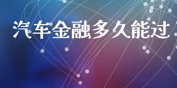汽车金融多久能过_https://cj007.lansai.wang_金融监管_第1张