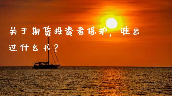 关于期货投资者保护，谁出过什么书？_https://cj007.lansai.wang_外汇交易_第1张
