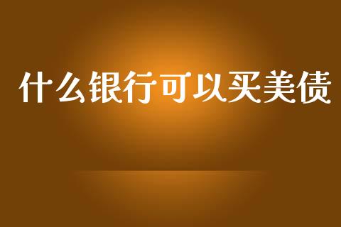 什么银行可以买美债_https://cj007.lansai.wang_全球市场_第1张
