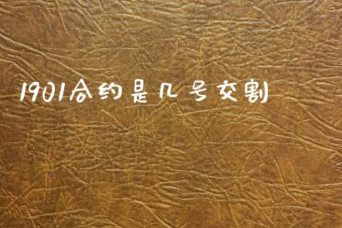1901合约是几号交割_https://cj007.lansai.wang_全球市场_第1张