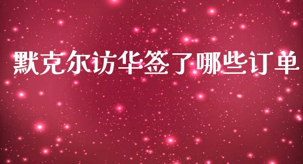 默克尔访华签了哪些订单_https://cj007.lansai.wang_外汇交易_第1张