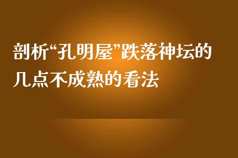 剖析“孔明屋”跌落神坛的几点不成熟的看法_https://cj007.lansai.wang_财经新闻_第1张