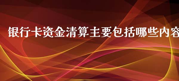 银行卡资金清算主要包括哪些内容_https://cj007.lansai.wang_外汇交易_第1张