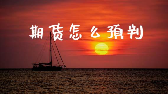 期货怎么预判_https://cj007.lansai.wang_期货开户_第1张