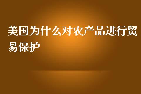 美国为什么对农产品进行贸易保护_https://cj007.lansai.wang_金融监管_第1张