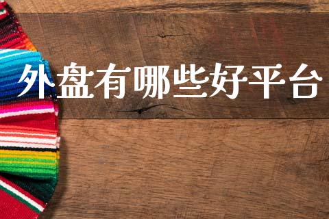 外盘有哪些好平台_https://cj007.lansai.wang_外汇交易_第1张
