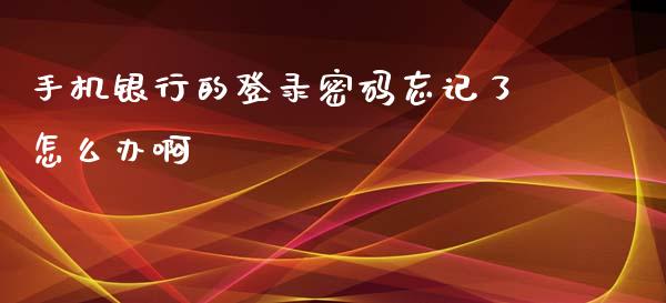 手机银行的登录密码忘记了怎么办啊_https://cj007.lansai.wang_外汇交易_第1张