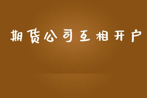 期货公司互相开户_https://cj007.lansai.wang_债券资讯_第1张