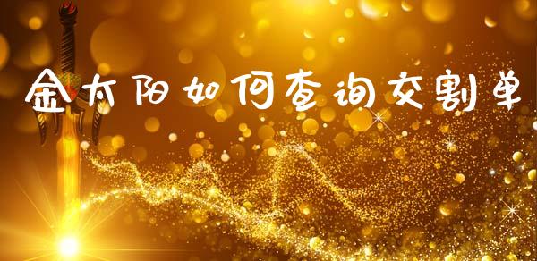 金太阳如何查询交割单_https://cj007.lansai.wang_债券资讯_第1张