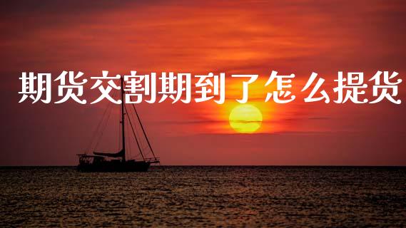 期货交割期到了怎么提货_财经新闻_第1张_期货开户_金融监管_外汇交易_债券资讯_全球市场_财经新闻 期货交割期到了怎么提货_https://cj007.lansai.wang_财经新闻_第1张