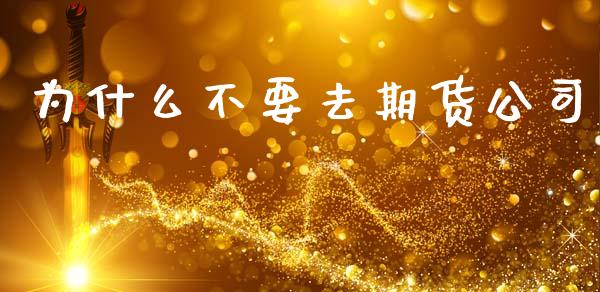 为什么不要去期货公司_https://cj007.lansai.wang_全球市场_第1张