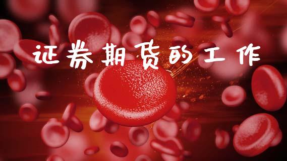 证券期货的工作_https://cj007.lansai.wang_债券资讯_第1张