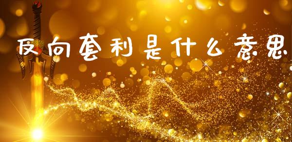 反向套利是什么意思_https://cj007.lansai.wang_全球市场_第1张