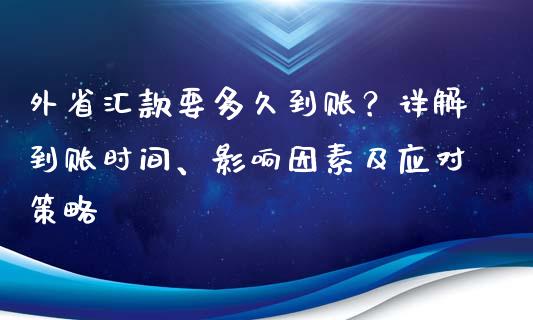 外省汇款要多久到账？详解到账时间、影响因素及应对策略_https://cj007.lansai.wang_期货开户_第1张