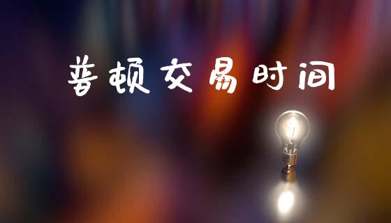 普顿交易时间_https://cj007.lansai.wang_债券资讯_第1张