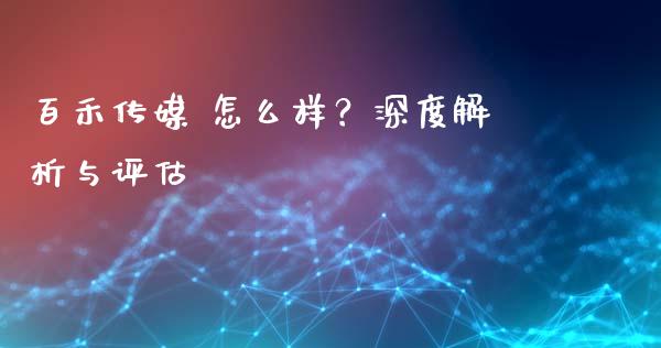 百禾传媒 怎么样？深度解析与评估_https://cj007.lansai.wang_全球市场_第1张