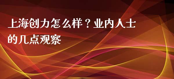 上海创力怎么样？业内人士的几点观察_https://cj007.lansai.wang_全球市场_第1张