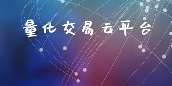 量化交易云平台_https://cj007.lansai.wang_期货开户_第1张