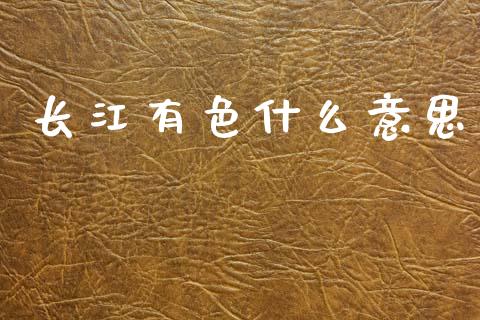 长江有色什么意思_https://cj007.lansai.wang_金融监管_第1张
